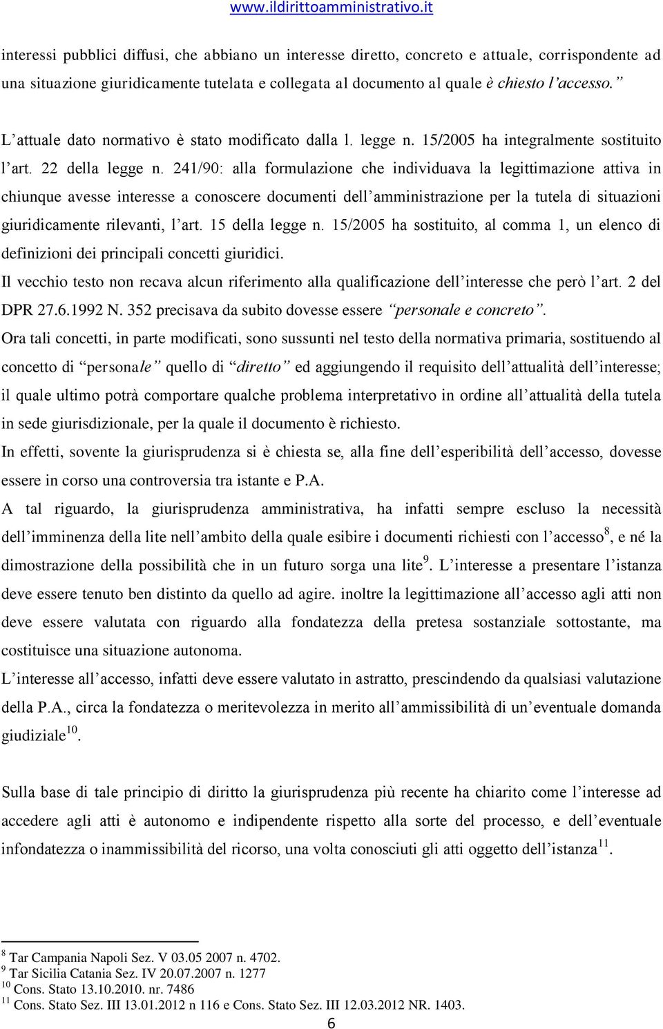 241/90: alla formulazione che individuava la legittimazione attiva in chiunque avesse interesse a conoscere documenti dell amministrazione per la tutela di situazioni giuridicamente rilevanti, l art.