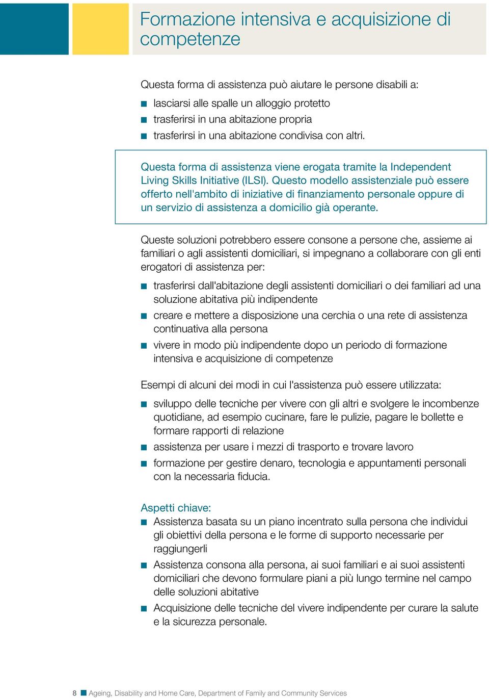 Questo modello assistenziale può essere offerto nell'ambito di iniziative di finanziamento personale oppure di un servizio di assistenza a domicilio già operante.