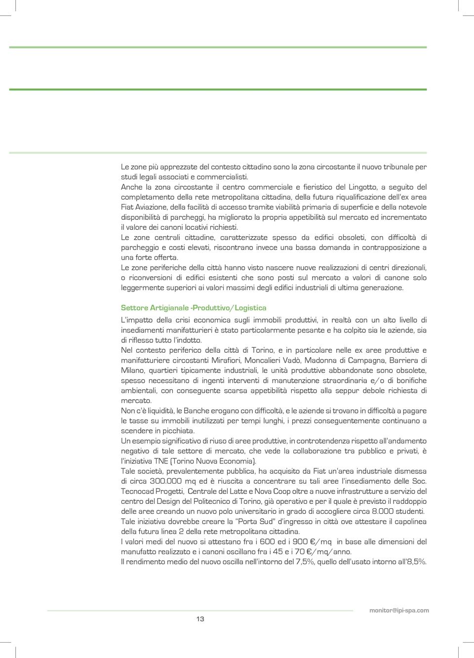 della facilità di accesso tramite viabilità primaria di superficie e della notevole disponibilità di parcheggi, ha migliorato la propria appetibilità sul mercato ed incrementato il valore dei canoni