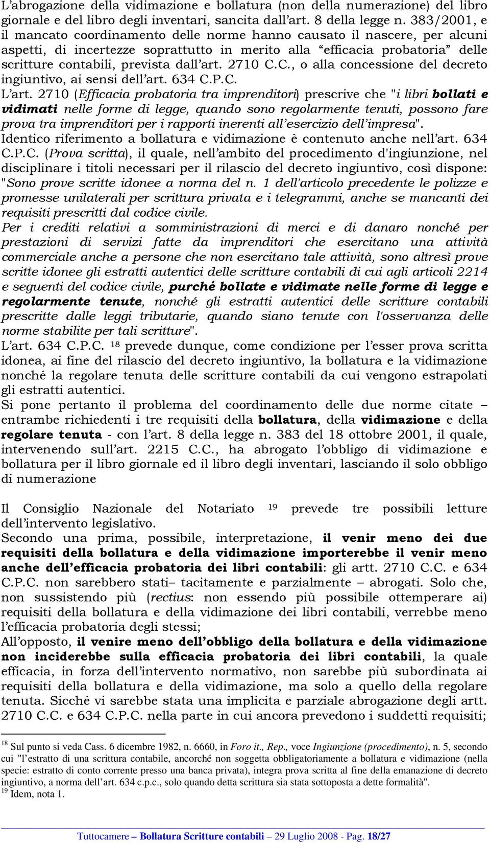 art. 2710 C.C., o alla concessione del decreto ingiuntivo, ai sensi dell art. 634 C.P.C. L art.