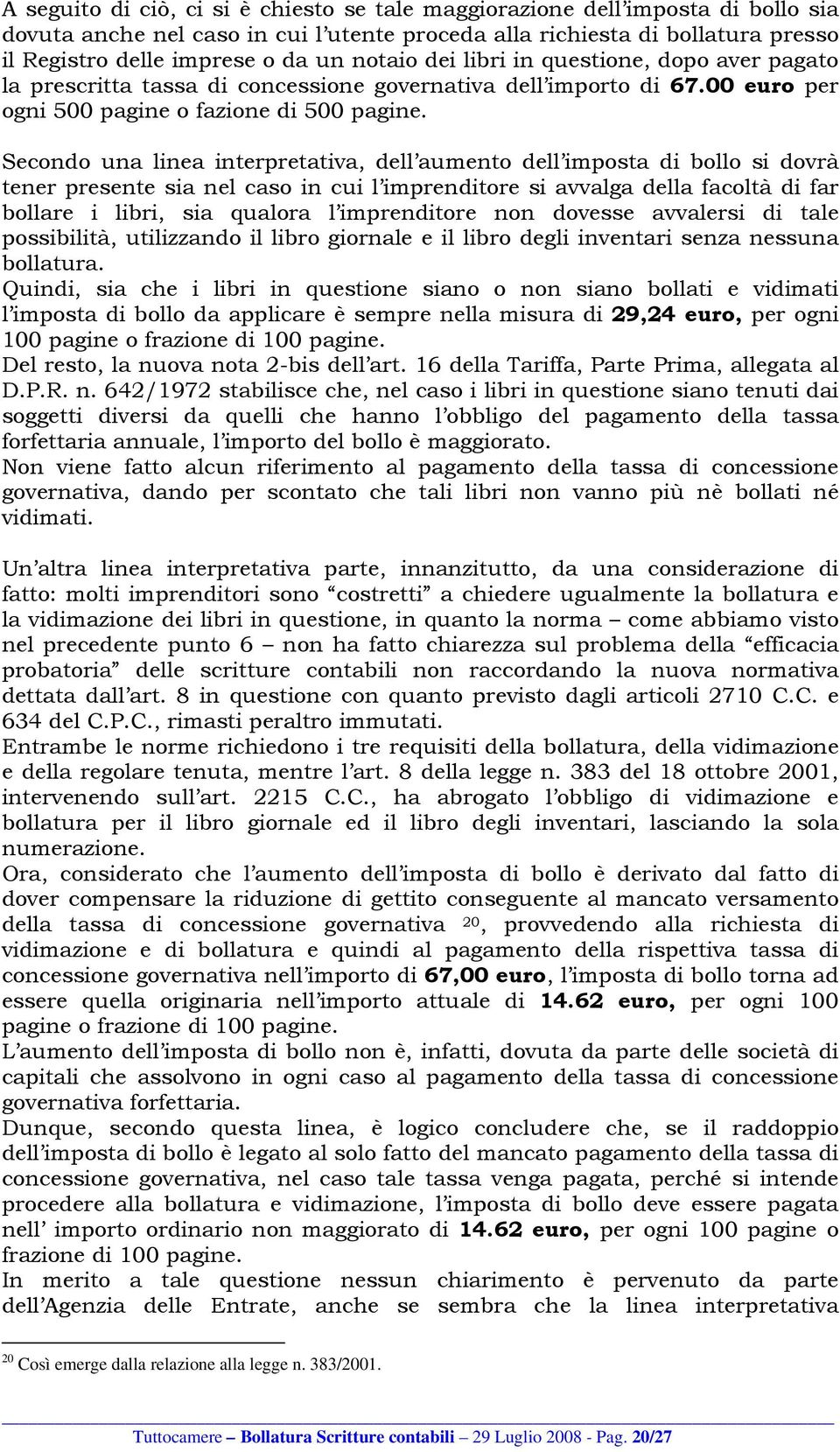 Secondo una linea interpretativa, dell aumento dell imposta di bollo si dovrà tener presente sia nel caso in cui l imprenditore si avvalga della facoltà di far bollare i libri, sia qualora l