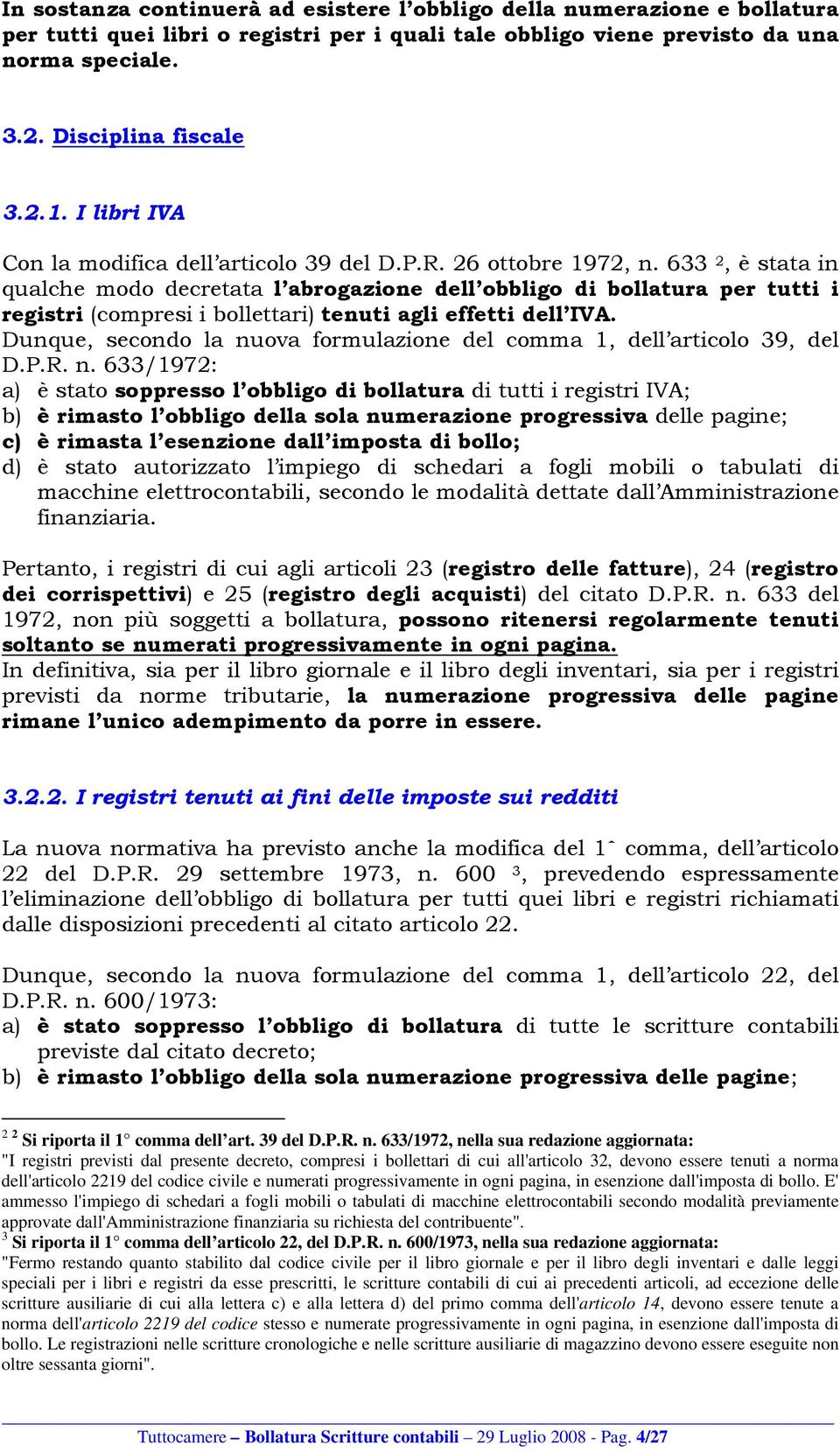 633 2, è stata in qualche modo decretata l abrogazione dell obbligo di bollatura per tutti i registri (compresi i bollettari) tenuti agli effetti dell IVA.