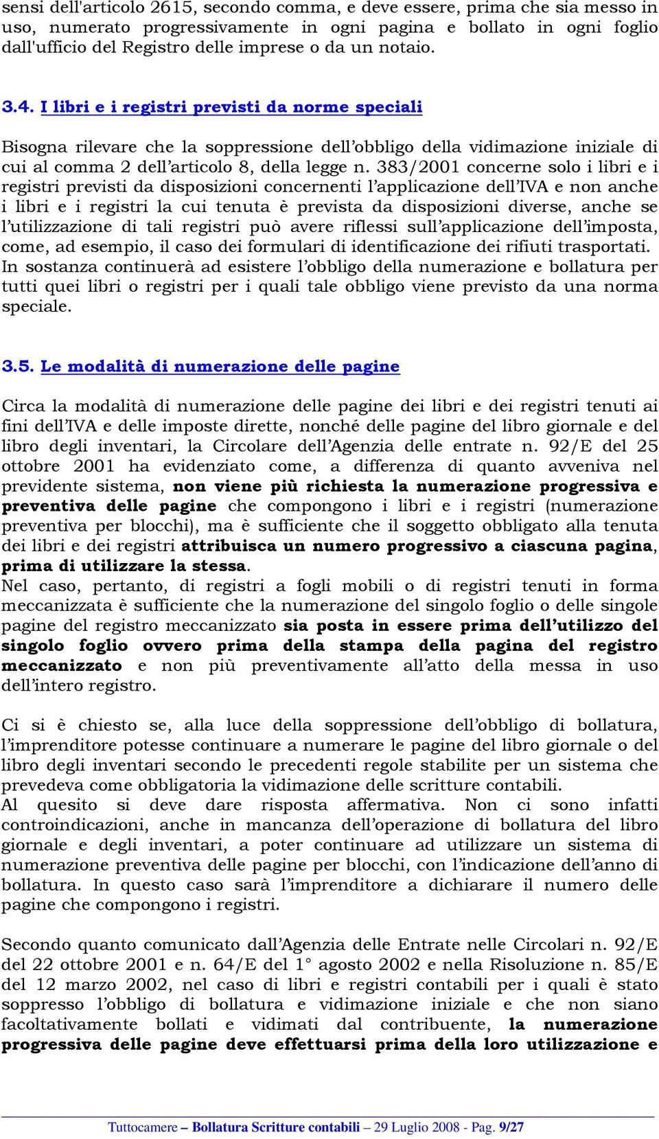 383/2001 concerne solo i libri e i registri previsti da disposizioni concernenti l applicazione dell IVA e non anche i libri e i registri la cui tenuta è prevista da disposizioni diverse, anche se l