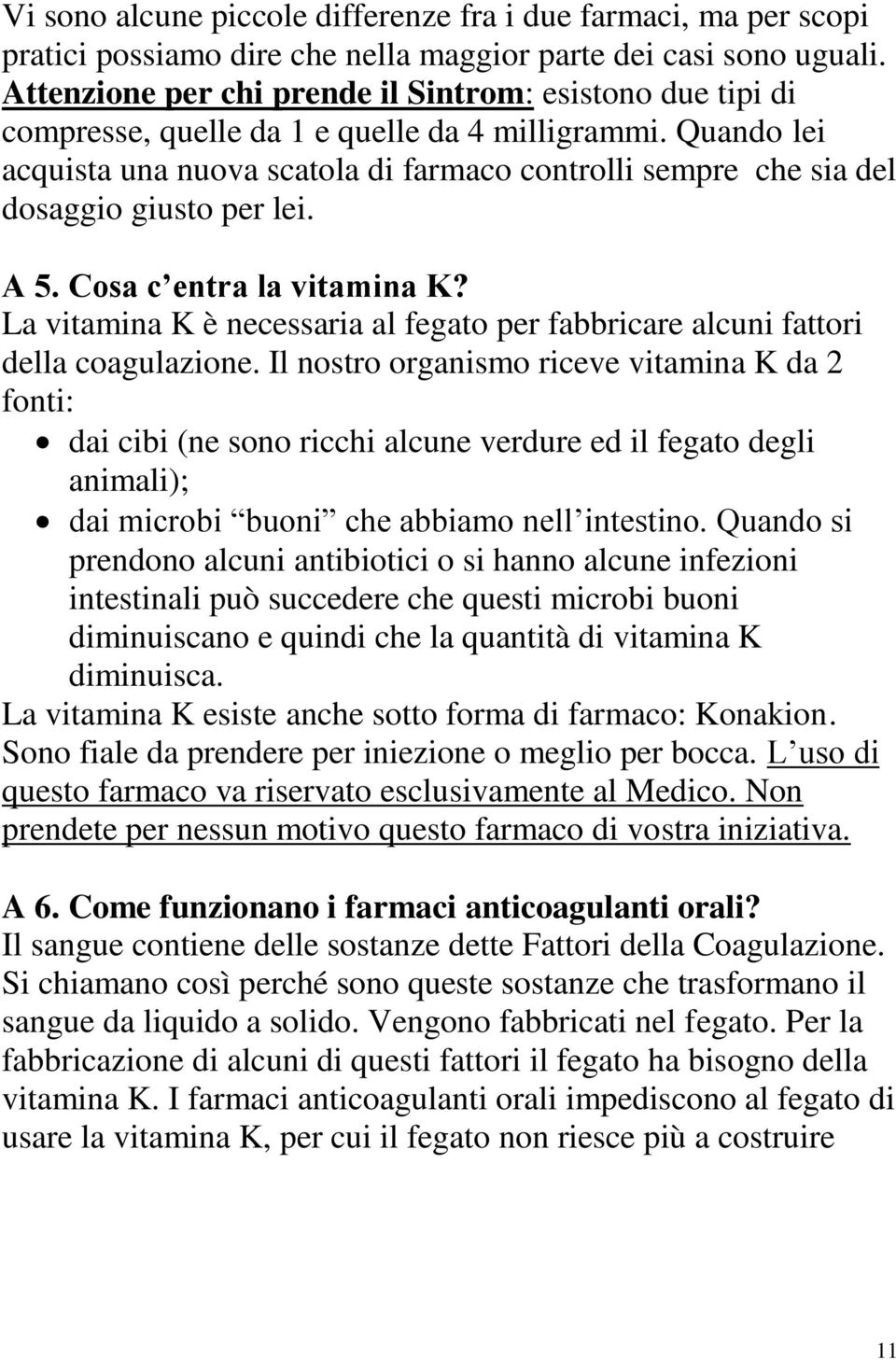 Quando lei acquista una nuova scatola di farmaco controlli sempre che sia del dosaggio giusto per lei. A 5. Cosa c entra la vitamina K?