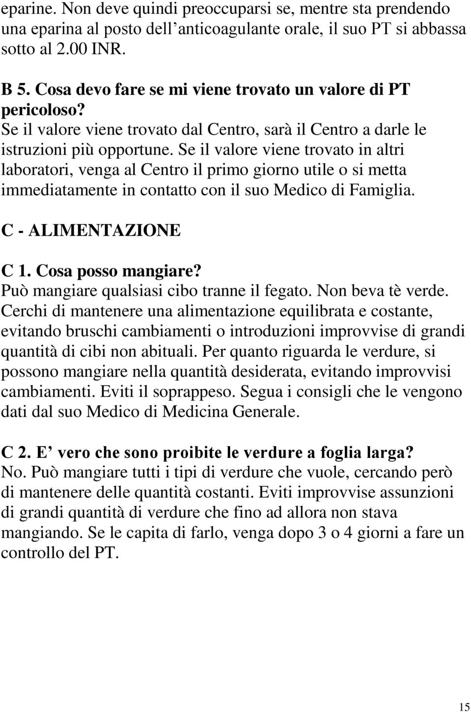 Se il valore viene trovato in altri laboratori, venga al Centro il primo giorno utile o si metta immediatamente in contatto con il suo Medico di Famiglia. C - ALIMENTAZIONE C 1. Cosa posso mangiare?