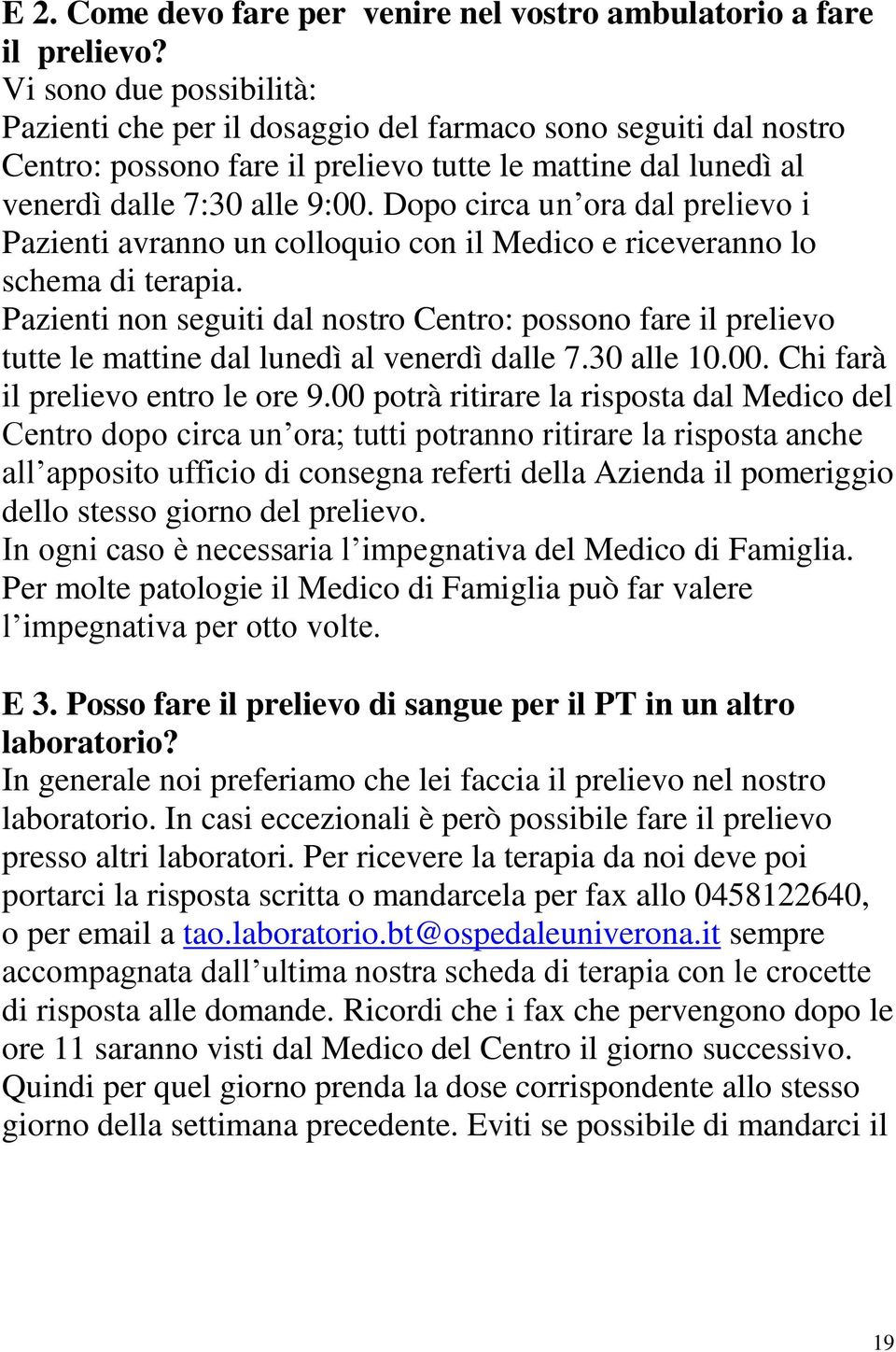 Dopo circa un ora dal prelievo i Pazienti avranno un colloquio con il Medico e riceveranno lo schema di terapia.