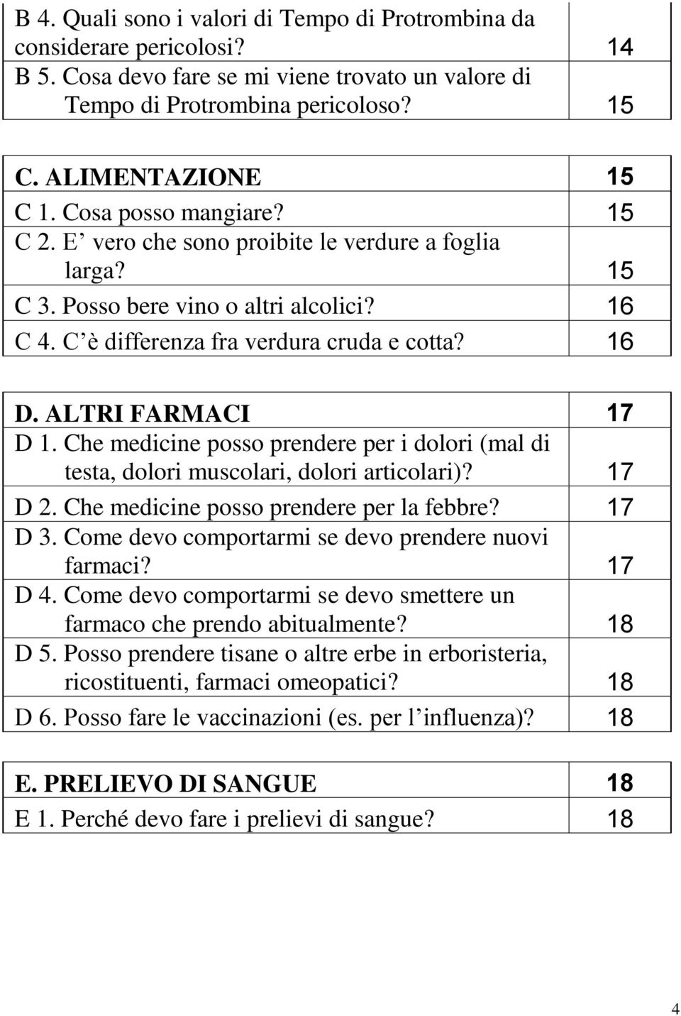 Che medicine posso prendere per i dolori (mal di testa, dolori muscolari, dolori articolari)? 17 D 2. Che medicine posso prendere per la febbre? 17 D 3.