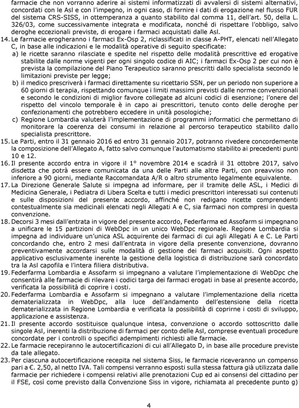 326/03, come successivamente integrata e modificata, nonché di rispettare l obbligo, salvo deroghe eccezionali previste, di erogare i farmaci acquistati dalle Asl. 14.