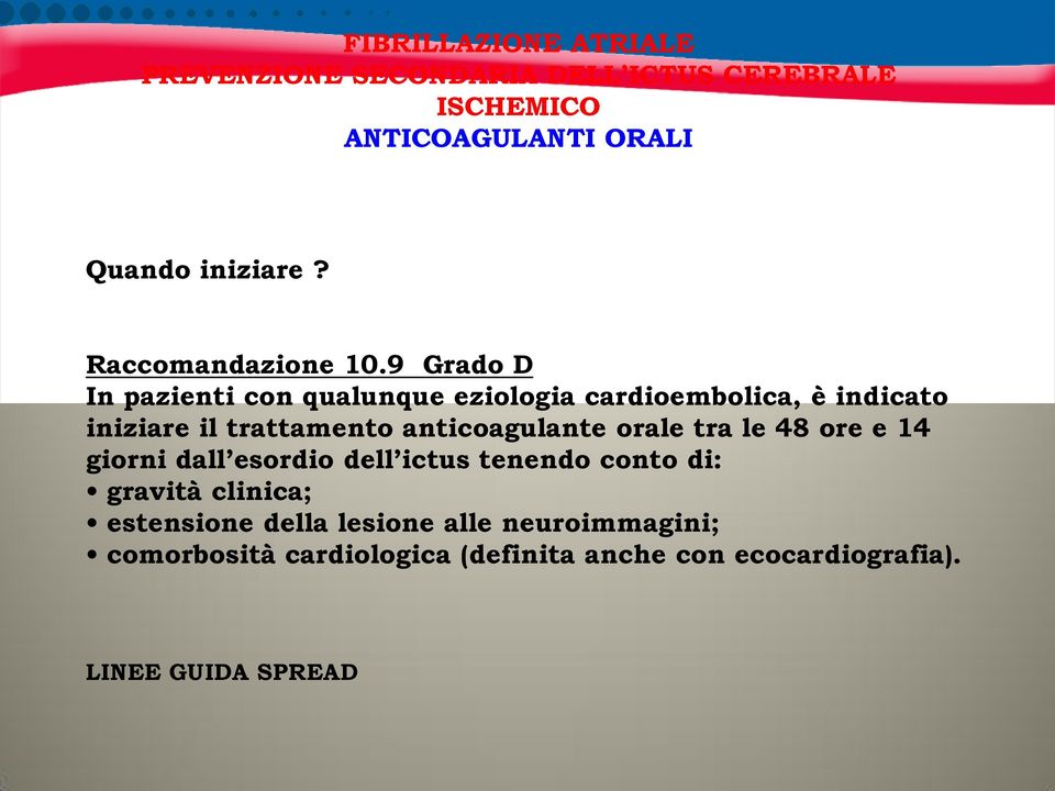 9 Grado D In pazienti con qualunque eziologia cardioembolica, è indicato iniziare il trattamento anticoagulante