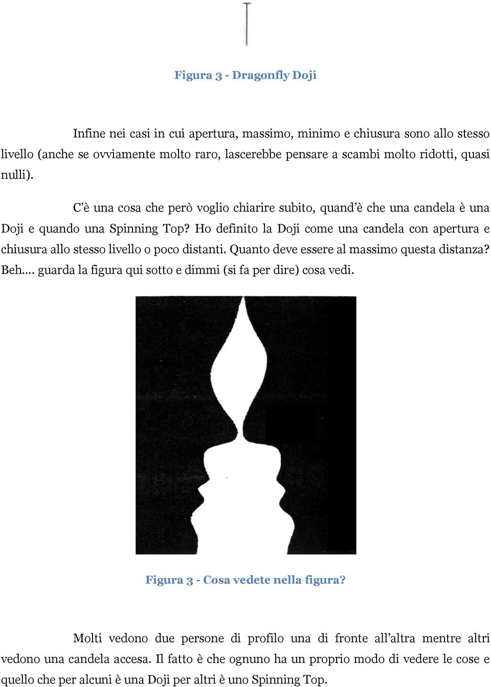 Ho definito la Doji come una candela con apertura e chiusura allo stesso livello o poco distanti. Quanto deve essere al massimo questa distanza? Beh.