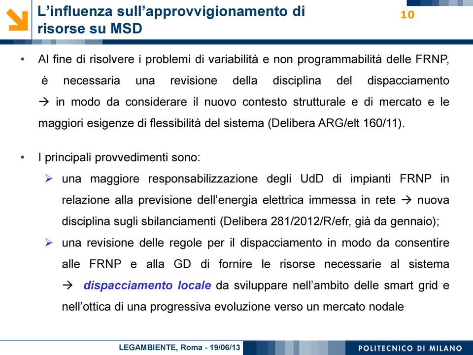 I principali provvedimenti sono: una maggiore responsabilizzazione degli UdD di impianti FRNP in relazione alla previsione dell energia elettrica immessa in rete nuova disciplina sugli sbilanciamenti