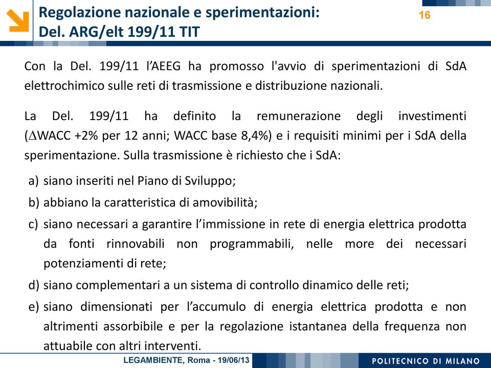 199/11 ha definito la remunerazione degli investimenti ( WACC +2% per 12 anni; WACC base 8,4%) e i requisiti minimi per i SdA della sperimentazione.