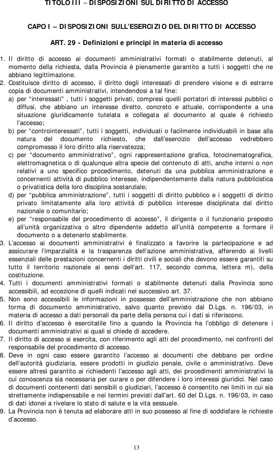 2. Costituisce diritto di accesso, il diritto degli interessati di prendere visione e di estrarre copia di documenti amministrativi, intendendosi a tal fine: a) per interessati, tutti i soggetti