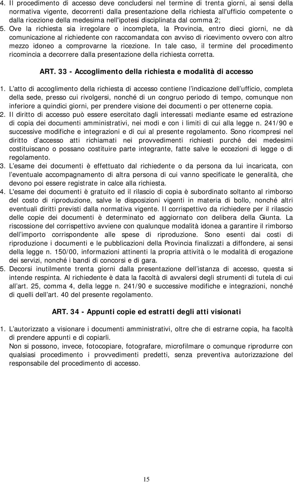 Ove la richiesta sia irregolare o incompleta, la Provincia, entro dieci giorni, ne dà comunicazione al richiedente con raccomandata con avviso di ricevimento ovvero con altro mezzo idoneo a