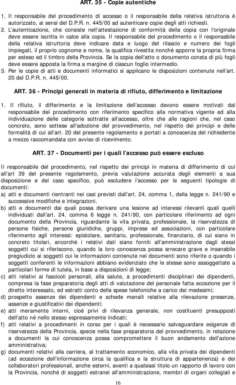 Il responsabile del procedimento o il responsabile della relativa istruttoria deve indicare data e luogo del rilascio e numero dei fogli impiegati, il proprio cognome e nome, la qualifica rivestita