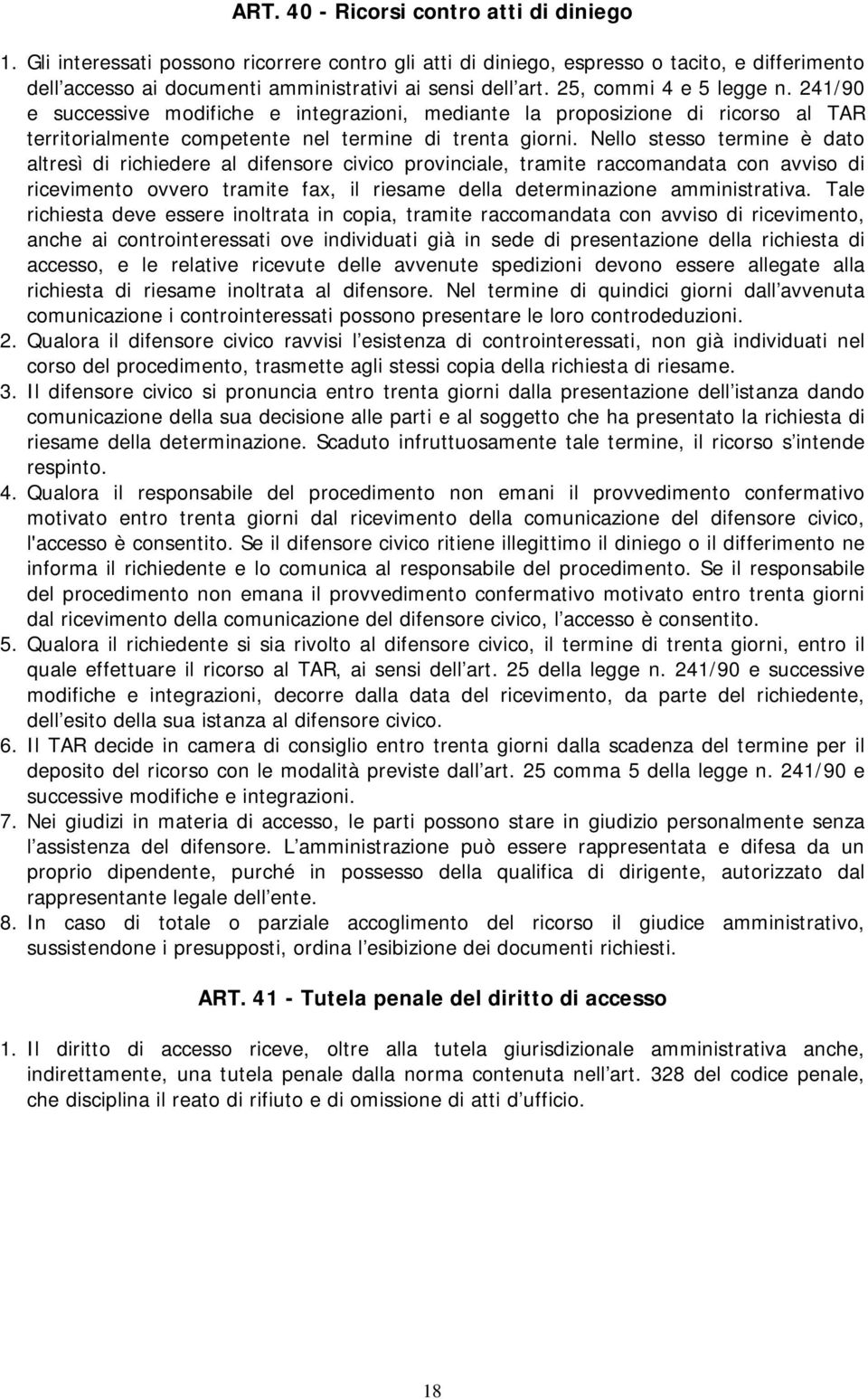 Nello stesso termine è dato altresì di richiedere al difensore civico provinciale, tramite raccomandata con avviso di ricevimento ovvero tramite fax, il riesame della determinazione amministrativa.