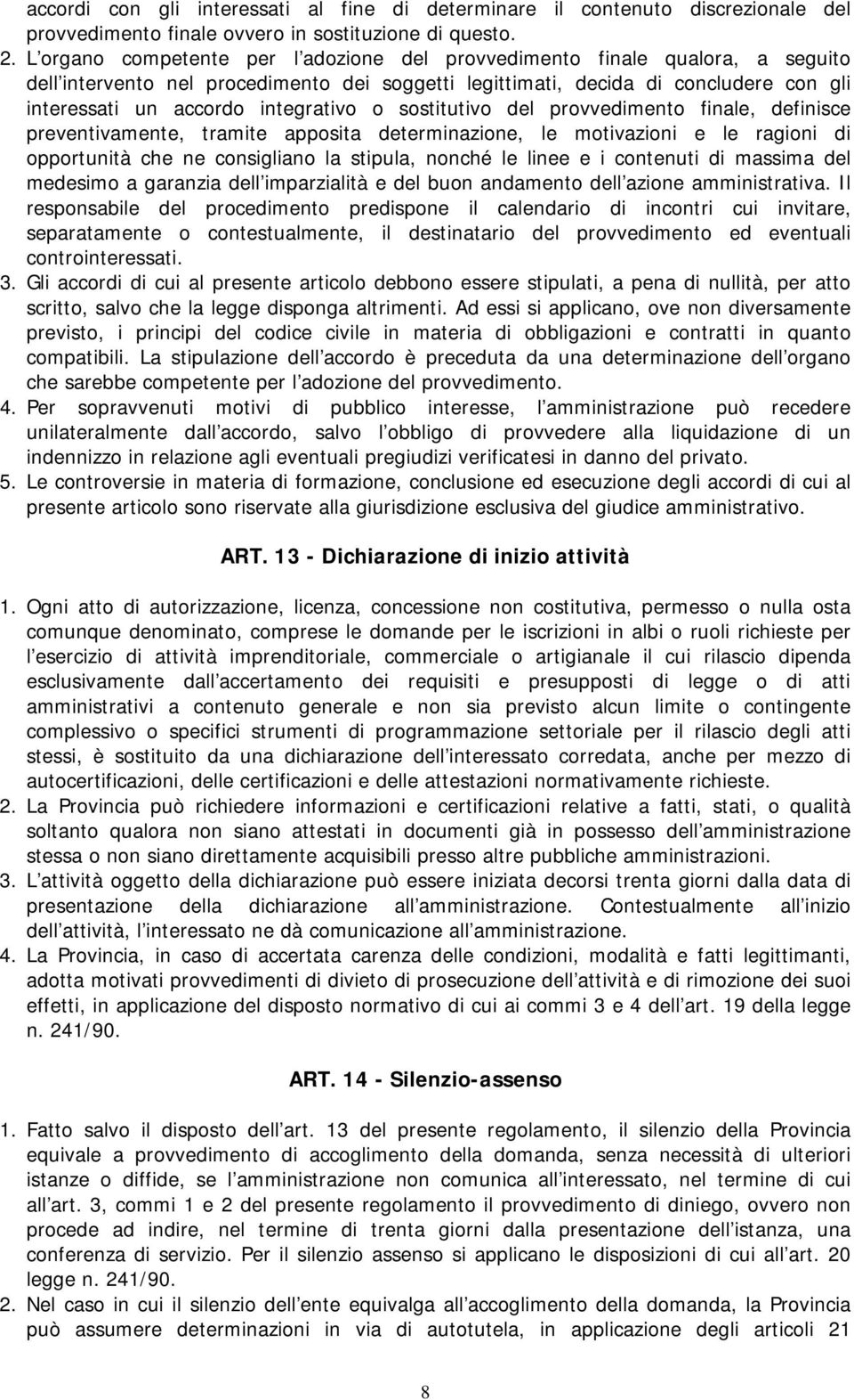 integrativo o sostitutivo del provvedimento finale, definisce preventivamente, tramite apposita determinazione, le motivazioni e le ragioni di opportunità che ne consigliano la stipula, nonché le