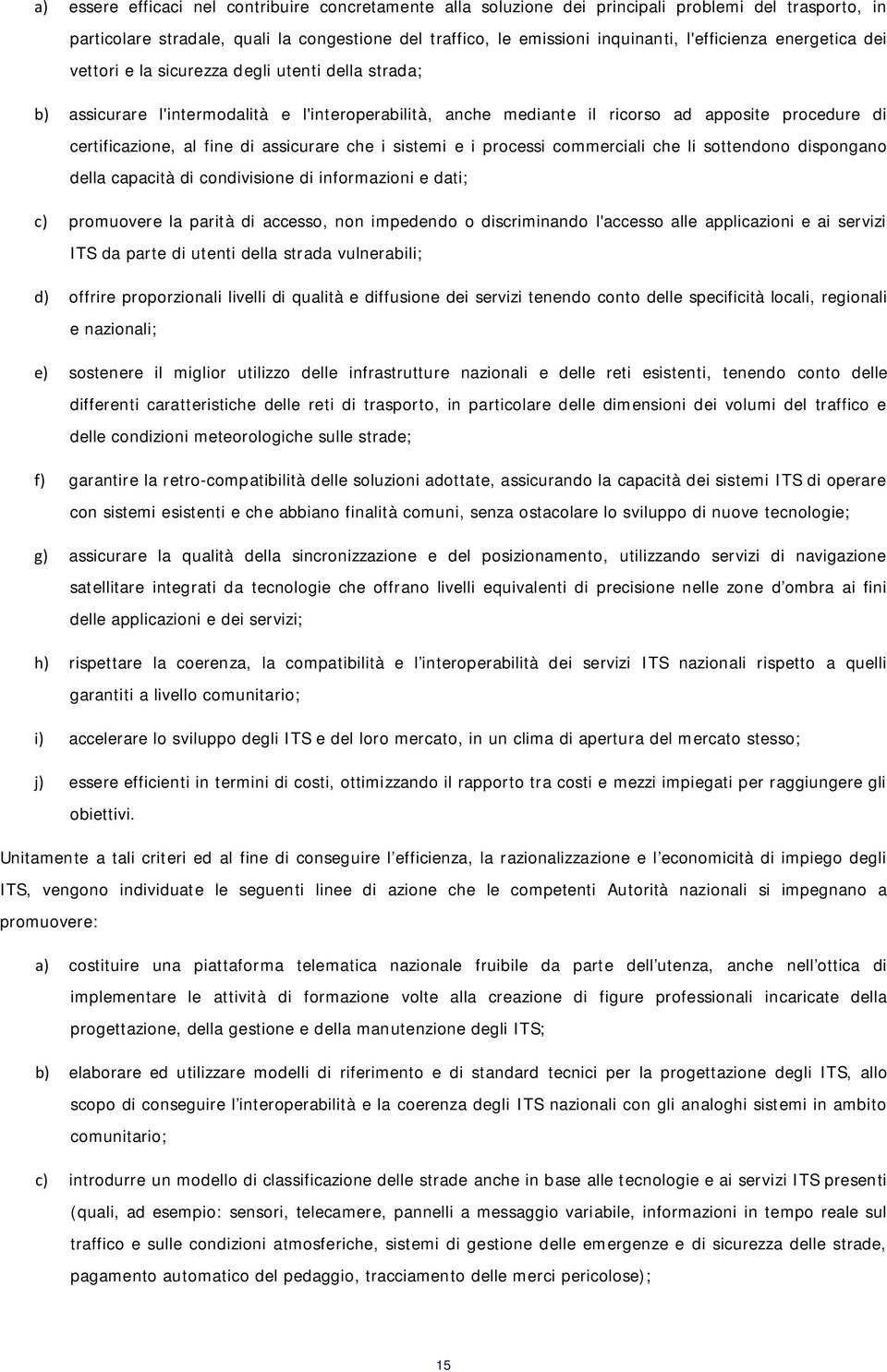 fine di assicurare che i sistemi e i processi commerciali che li sottendono dispongano della capacità di condivisione di informazioni e dati; c) promuovere la parità di accesso, non impedendo o