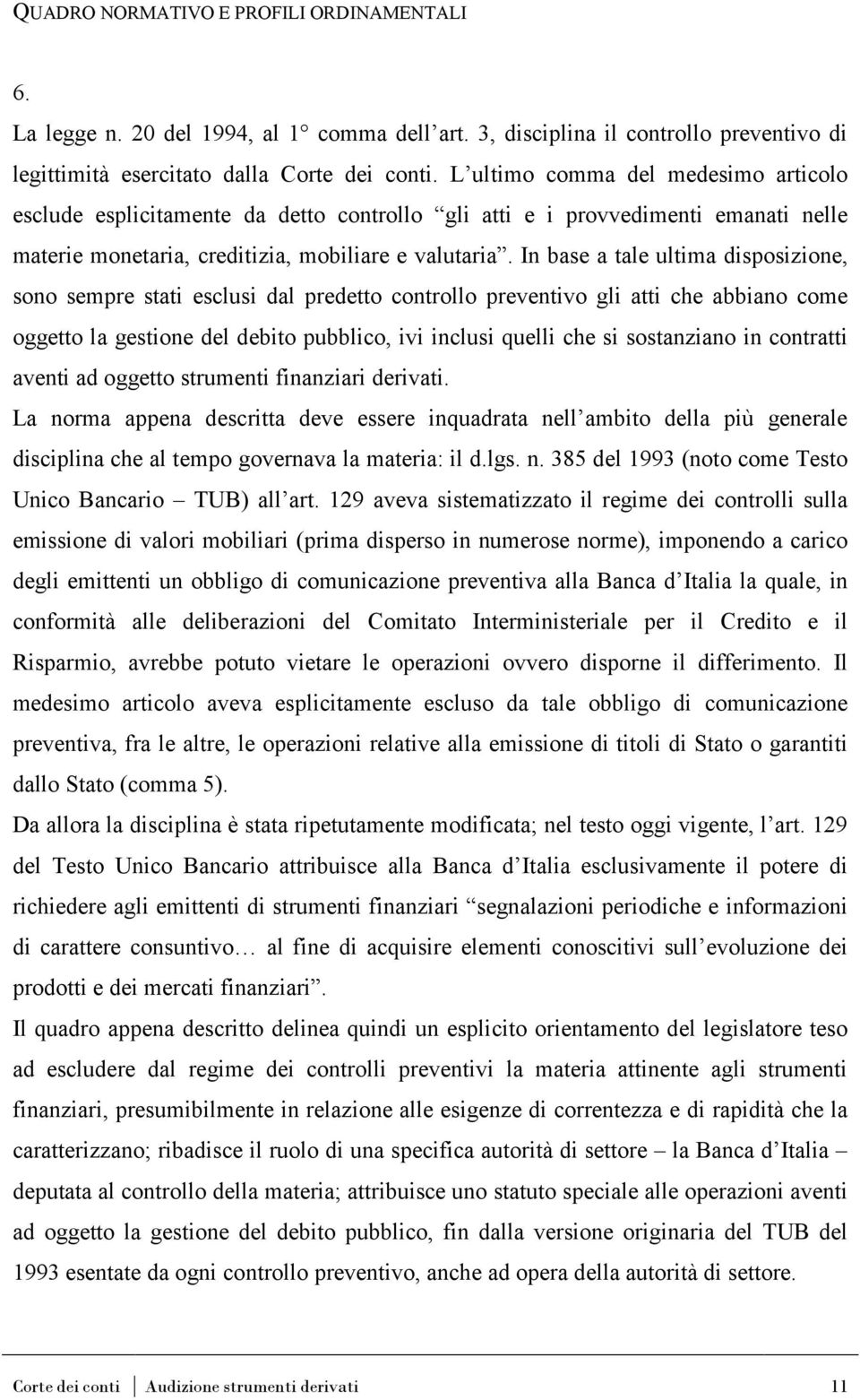 In base a tale ultima disposizione, sono sempre stati esclusi dal predetto controllo preventivo gli atti che abbiano come oggetto la gestione del debito pubblico, ivi inclusi quelli che si