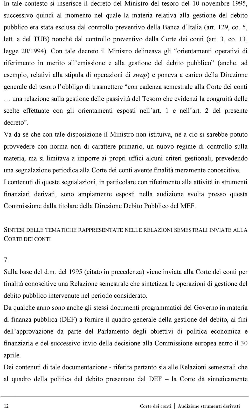 Con tale decreto il Ministro delineava gli orientamenti operativi di riferimento in merito all emissione e alla gestione del debito pubblico (anche, ad esempio, relativi alla stipula di operazioni di