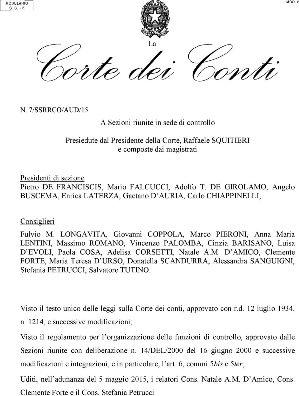 LONGAVITA, Giovanni COPPOLA, Marco PIERONI, Anna Maria LENTINI, Massimo ROMANO, Vincenzo PALOMBA, Cinzia BARISANO, Luisa D EVOLI, Paola COSA, Adelisa CORSETTI, Natale A.M. D AMICO, Clemente FORTE, Maria Teresa D URSO, Donatella SCANDURRA, Alessandra SANGUIGNI, Stefania PETRUCCI, Salvatore TUTINO.