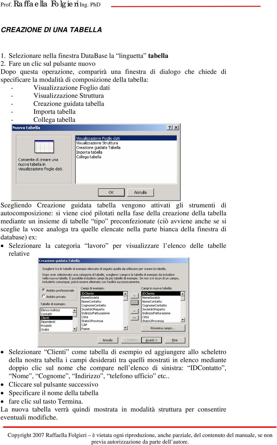 Visualizzazione Struttura - Creazione guidata tabella - Importa tabella - Collega tabella Scegliendo Creazione guidata tabella vengono attivati gli strumenti di autocomposizione: si viene cioé