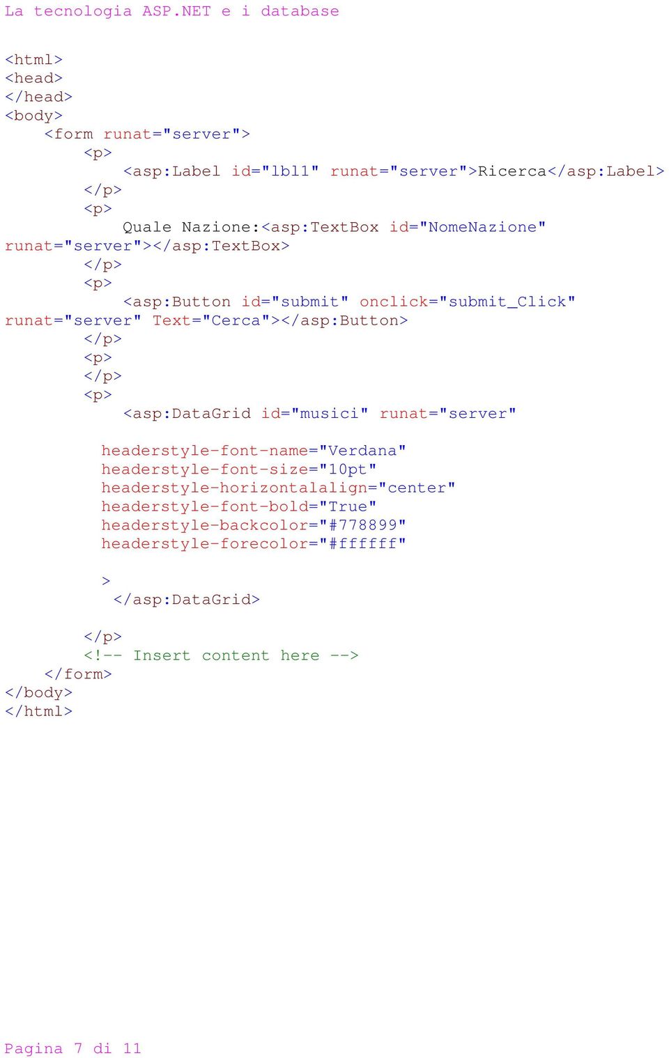 <asp:datagrid id="musici" runat="server" headerstyle-font-name="verdana" headerstyle-font-size="10pt" headerstyle-horizontalalign="center"