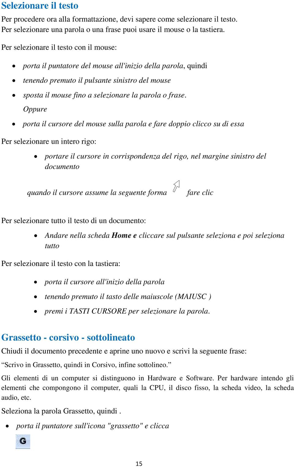 Oppure porta il cursore del mouse sulla parola e fare doppio clicco su di essa Per selezionare un intero rigo: portare il cursore in corrispondenza del rigo, nel margine sinistro del documento quando