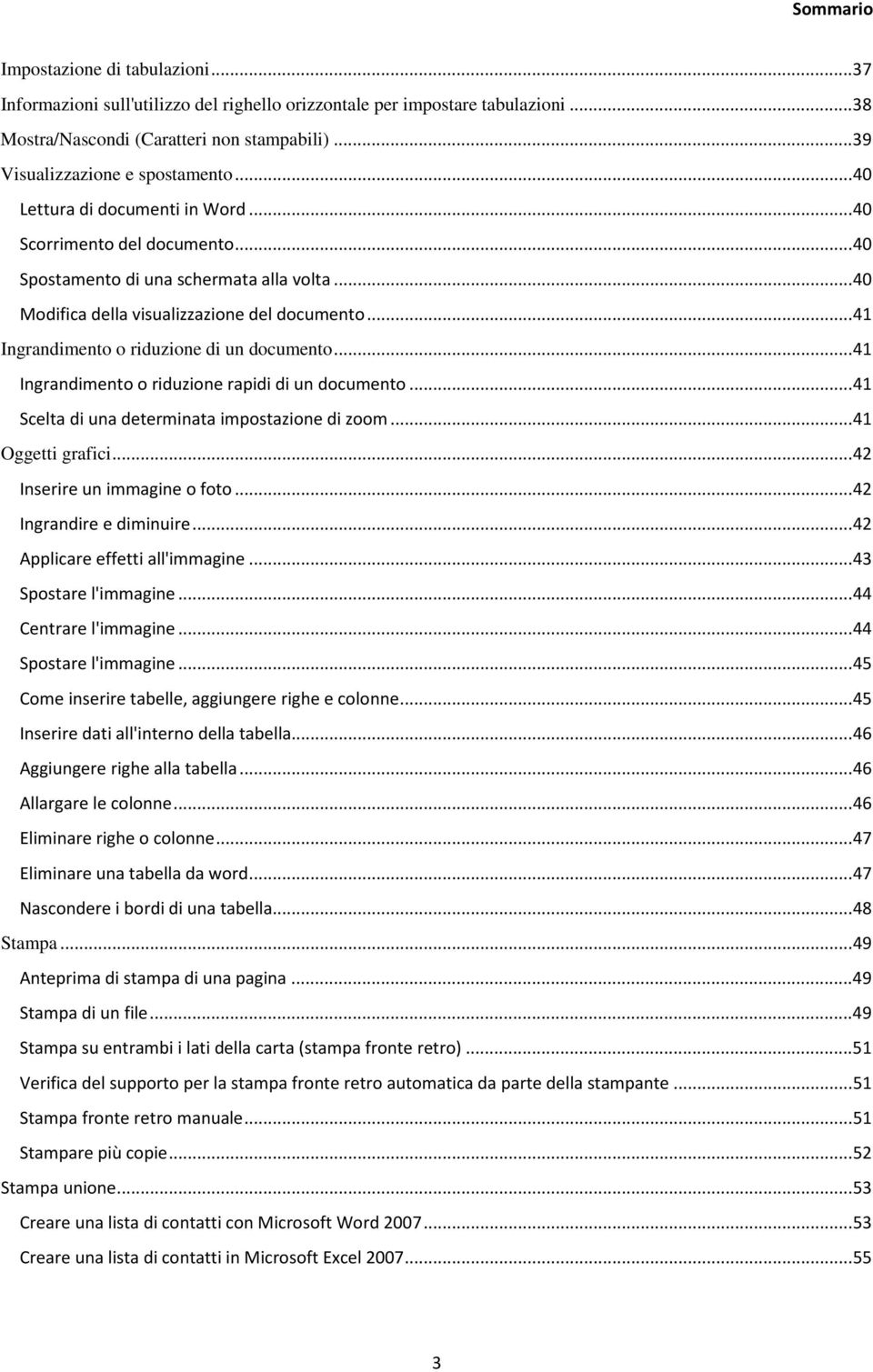 .. 41 Ingrandimento o riduzione di un documento... 41 Ingrandimento o riduzione rapidi di un documento... 41 Scelta di una determinata impostazione di zoom... 41 Oggetti grafici.