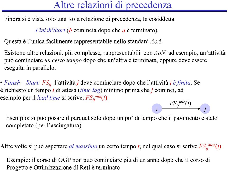 Esistono altre relazioni, più complesse, rappresentaili con AoN: ad esempio, un attività può cominciare un certo tempo dopo che un altra è terminata, oppure deve essere eseguita in parallelo.