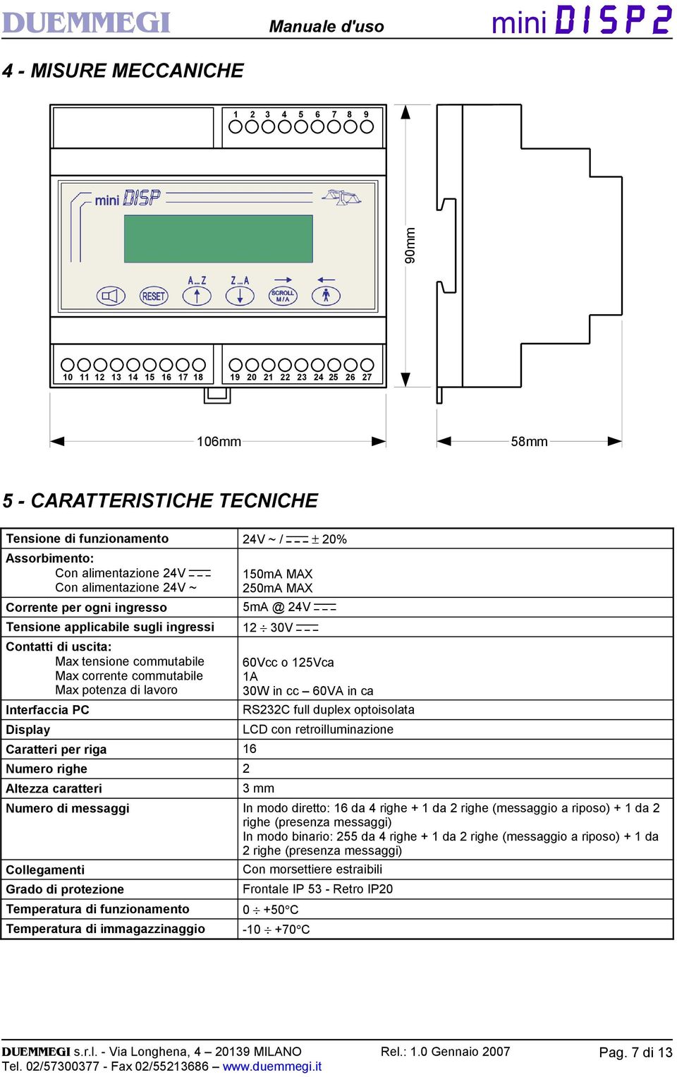 commutabile Max potenza di lavoro Interfaccia PC Display Caratteri per riga 16 Numero righe 2 Altezza caratteri 150mA MAX 250mA MAX 5mA @ 24V 12 30V 60Vcc o 125Vca 1A 30W in cc 60VA in ca RS232C full