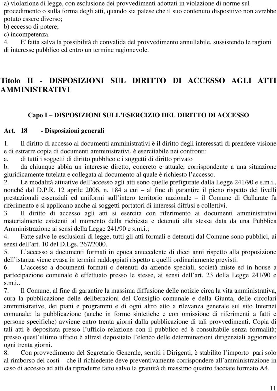 E' fatta salva la possibilità di convalida del provvedimento annullabile, sussistendo le ragioni di interesse pubblico ed entro un termine ragionevole.