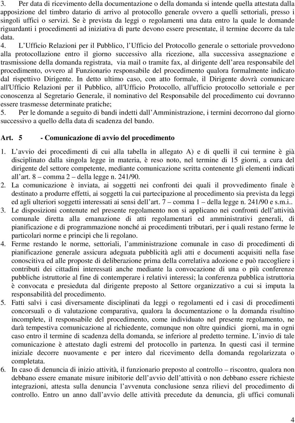 Se è prevista da leggi o regolamenti una data entro la quale le domande riguardanti i procedimenti ad iniziativa di parte devono essere presentate, il termine decorre da tale data. 4.