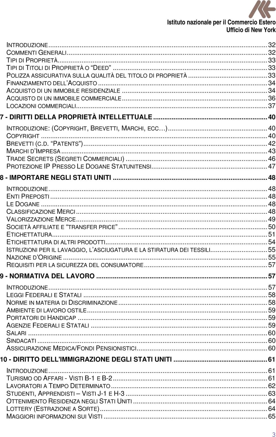 ..40 INTRODUZIONE: (COPYRIGHT, BREVETTI, MARCHI, ECC )...40 COPYRIGHT...40 BREVETTI (C.D. PATENTS )...42 MARCHI D IMPRESA...43 TRADE SECRETS (SEGRETI COMMERCIALI).