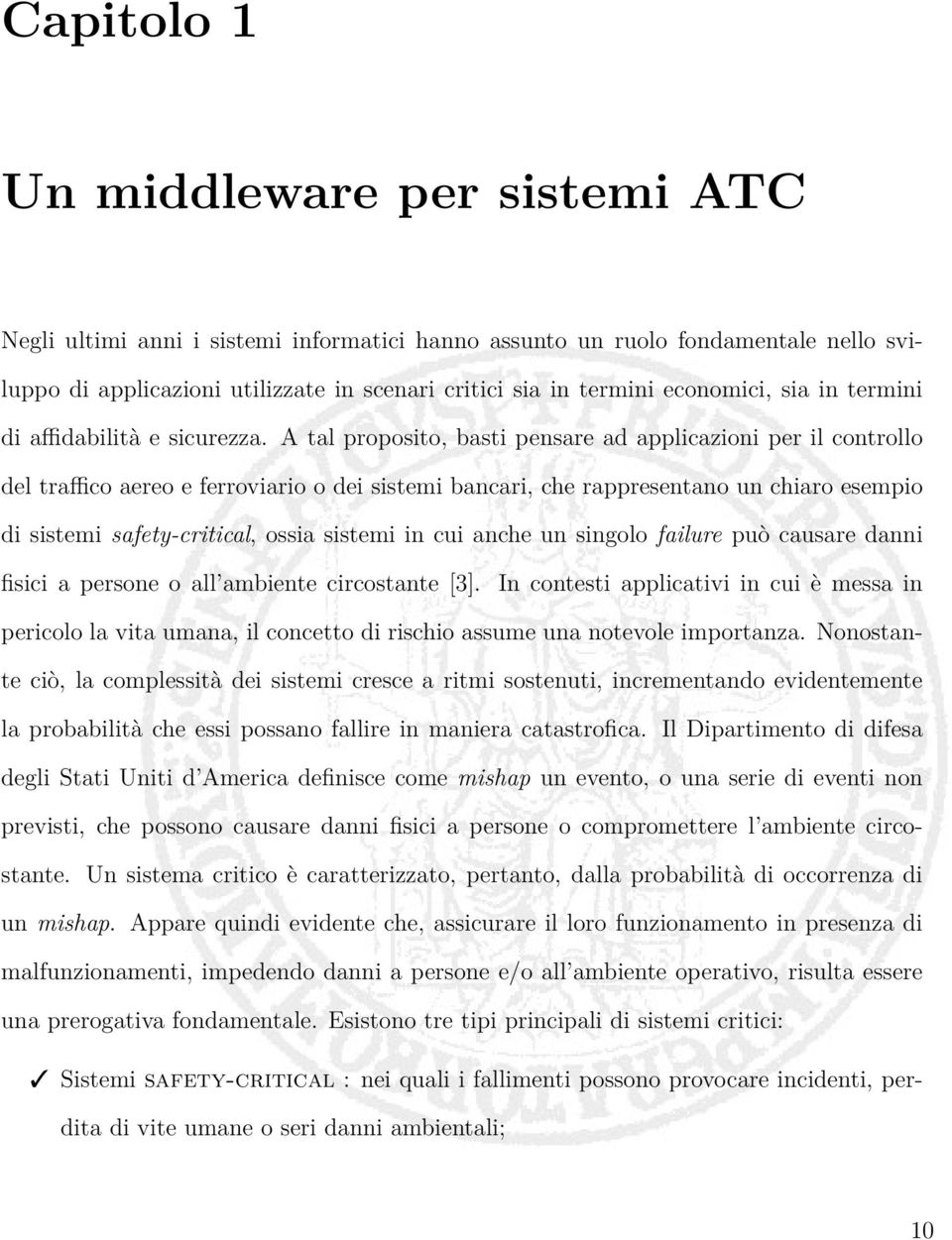 A tal proposito, basti pensare ad applicazioni per il controllo del traffico aereo e ferroviario o dei sistemi bancari, che rappresentano un chiaro esempio di sistemi safety-critical, ossia sistemi