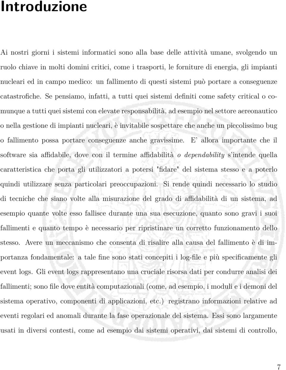 Se pensiamo, infatti, a tutti quei sistemi definiti come safety critical o comunque a tutti quei sistemi con elevate responsabilità, ad esempio nel settore aereonautico o nella gestione di impianti