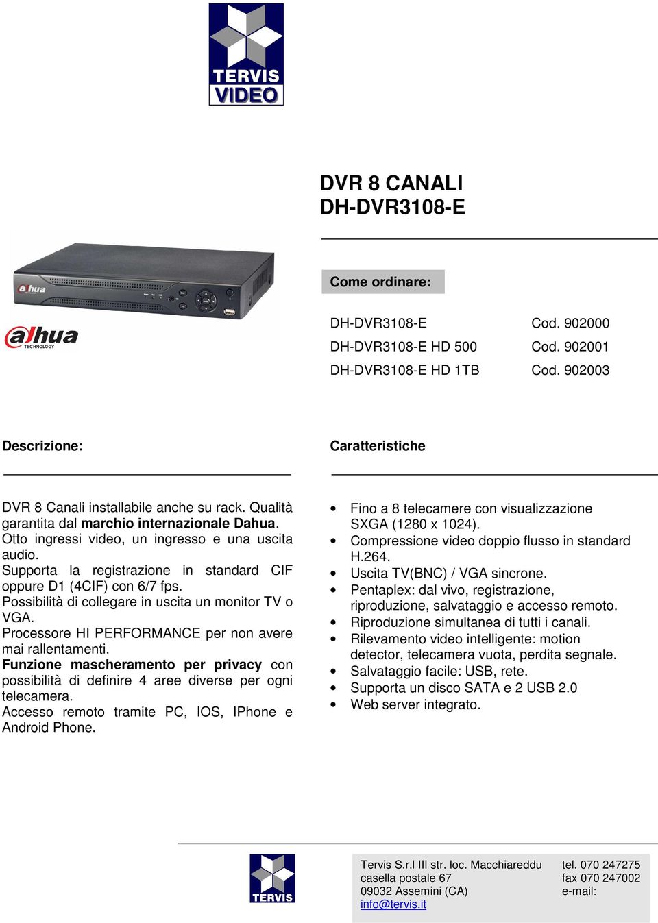 Possibilità di collegare in uscita un monitor TV o VGA. Processore HI PERFORMANCE per non avere mai rallentamenti.