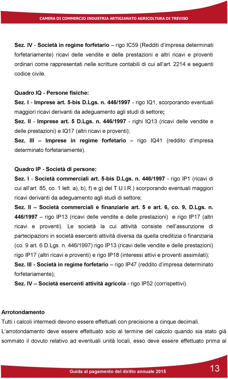 446/1997 - rigo IQ1, scorporando eventuali maggiori ricavi derivanti da adeguamento agli studi di settore; Sez. II - Imprese art. 5 D.Lgs. n.