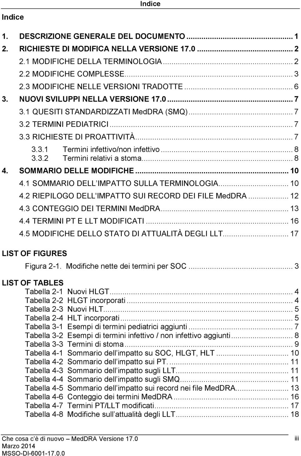 .. 8 3.3.2 Termini relativi a stoma... 8 4. SOMMARIO DELLE MODIFICHE... 10 4.1 SOMMARIO DELL IMPATTO SULLA TERMINOLOGIA... 10 4.2 RIEPILOGO DELL'IMPATTO SUI RECORD DEI FILE MedDRA... 12 4.