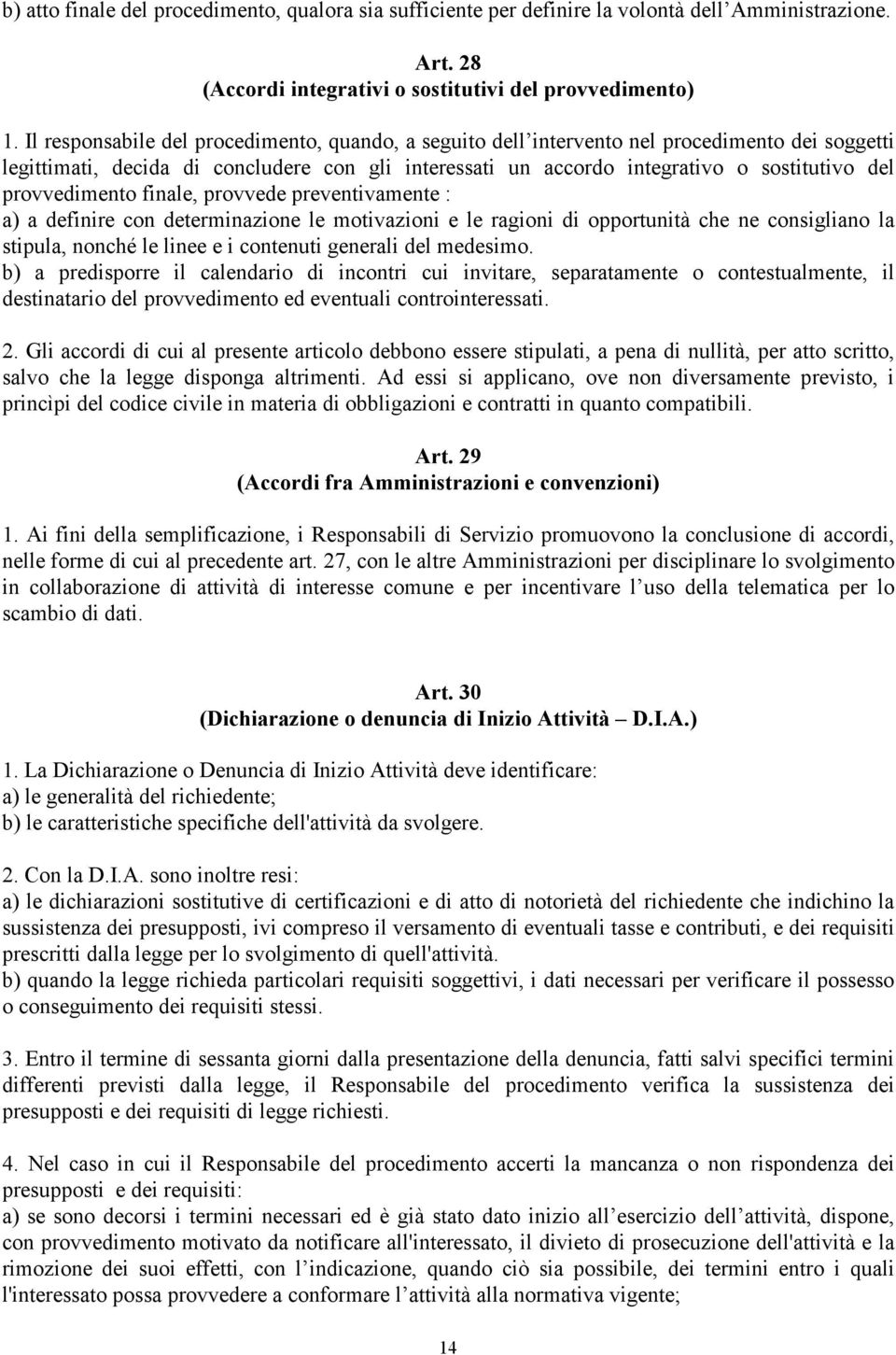 provvedimento finale, provvede preventivamente : a) a definire con determinazione le motivazioni e le ragioni di opportunità che ne consigliano la stipula, nonché le linee e i contenuti generali del