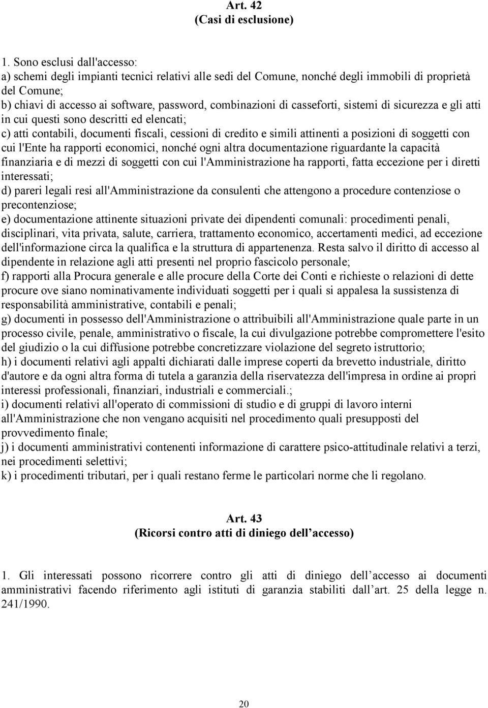 casseforti, sistemi di sicurezza e gli atti in cui questi sono descritti ed elencati; c) atti contabili, documenti fiscali, cessioni di credito e simili attinenti a posizioni di soggetti con cui