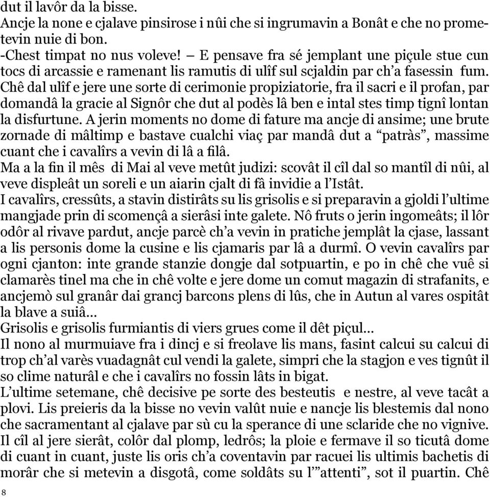 Chê dal ulîf e jere une sorte di cerimonie propiziatorie, fra il sacri e il profan, par domandâ la gracie al Signôr che dut al podès lâ ben e intal stes timp tignî lontan la disfurtune.