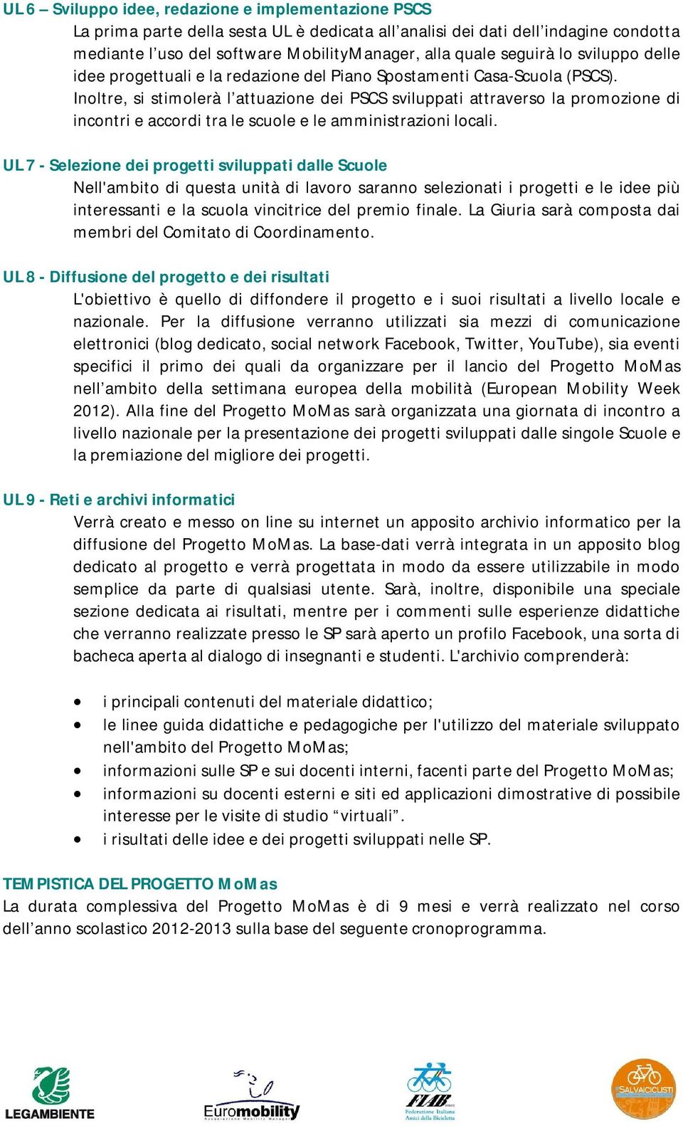 Inoltre, si stimolerà l attuazione dei PSCS sviluppati attraverso la promozione di incontri e accordi tra le scuole e le amministrazioni locali.