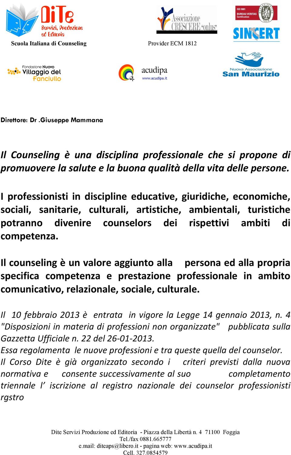 Il counseling è un valore aggiunto alla persona ed alla propria specifica competenza e prestazione professionale in ambito comunicativo, relazionale, sociale, culturale.