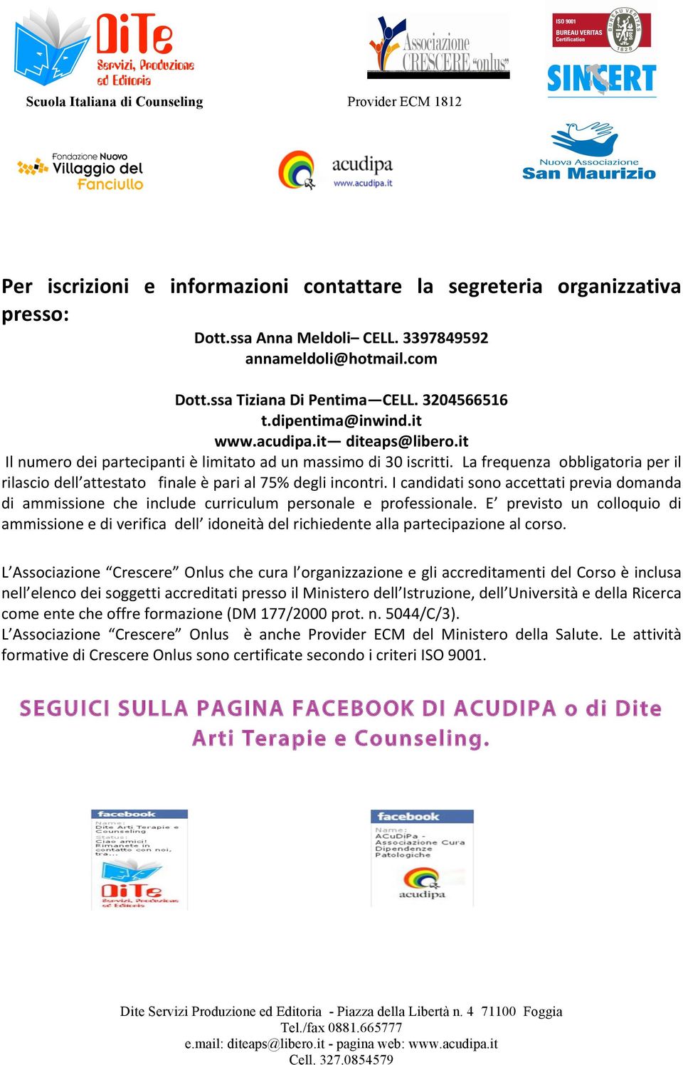 La frequenza obbligatoria per il rilascio dell attestato finale è pari al 75% degli incontri. I candidati sono accettati previa domanda di ammissione che include curriculum personale e professionale.