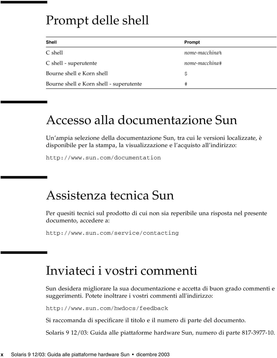 com/documentation Assistenza tecnica Sun Per quesiti tecnici sul prodotto di cui non sia reperibile una risposta nel presente documento, accedere a: http://www.sun.