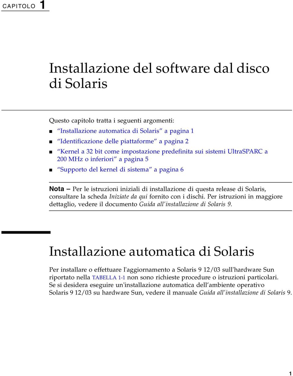 questa release di Solaris, consultare la scheda Iniziate da qui fornito con i dischi. Per istruzioni in maggiore dettaglio, vedere il documento Guida all installazione di Solaris 9.