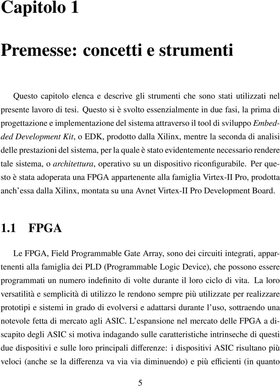 seconda di analisi delle prestazioni del sistema, per la quale è stato evidentemente necessario rendere tale sistema, o architettura, operativo su un dispositivo riconfigurabile.