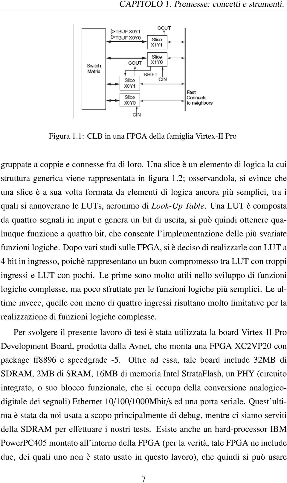 2; osservandola, si evince che una slice è a sua volta formata da elementi di logica ancora più semplici, tra i quali si annoverano le LUTs, acronimo di Look-Up Table.