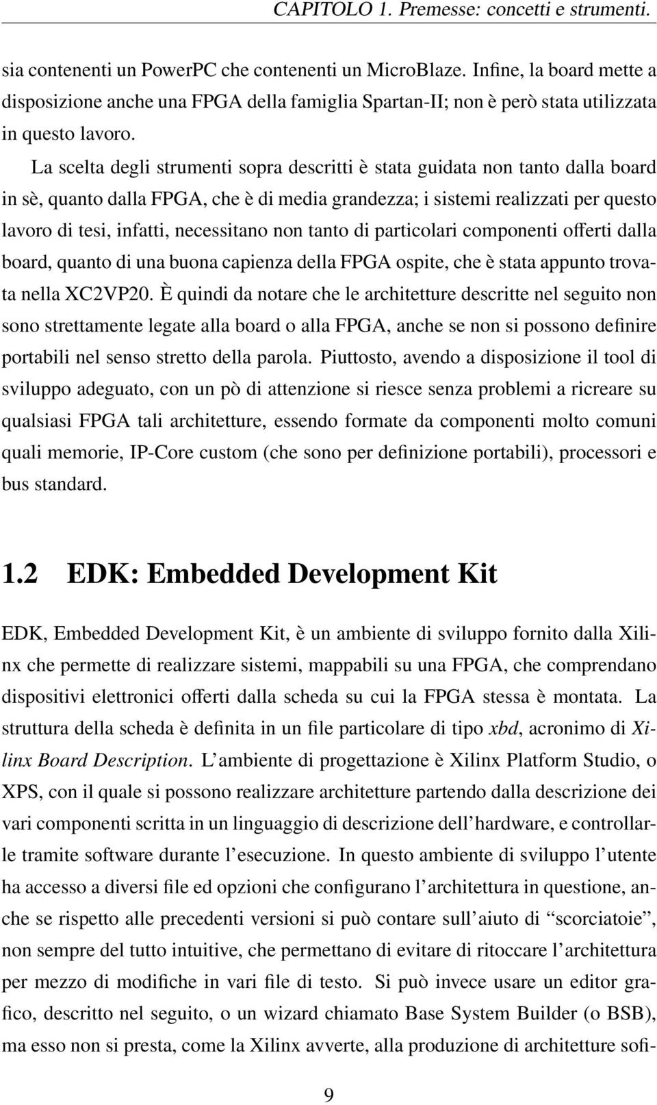 La scelta degli strumenti sopra descritti è stata guidata non tanto dalla board in sè, quanto dalla FPGA, che è di media grandezza; i sistemi realizzati per questo lavoro di tesi, infatti,